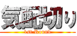 気配切り (1st Round)