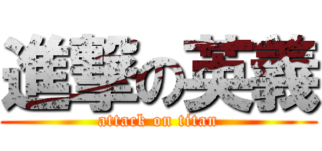 進撃の英義 (attack on titan)