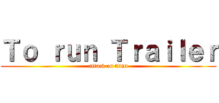 Ｔｏ ｒｕｎ Ｔｒａｉｌｅｒ (attack on titan)