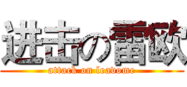 进击の雷欧 (attack on leavome)