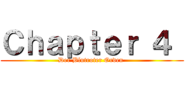 Ｃｈａｐｔｅｒ ４  (Der Blutroter Orden )