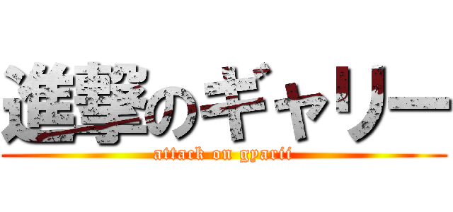 進撃のギャリー (attack on gyarii)