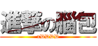 進撃の腦包 (xDDDD)