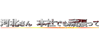 河北さん 本社でも頑張ってください！ (attack on titan)