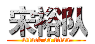 宋裕队 (attack on titan)