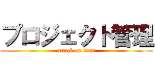 プロジェクト管理 (attack on titan)