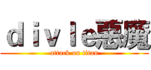 ｄｉｖｌｅ惡魔 (attack on titan)