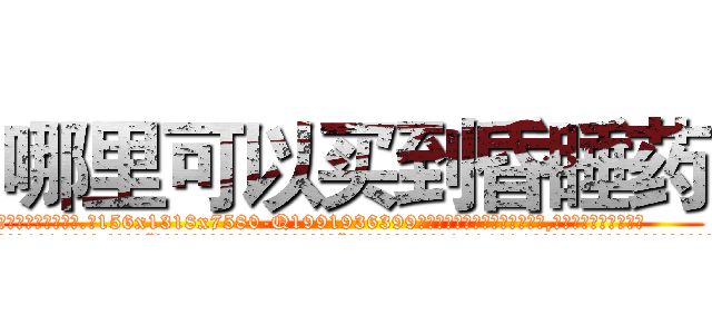 哪里可以买到昏睡药 (哪里可以买到昏睡药【电.话156x1318x7580-Q1991936399鑫宏药业】我们做的是长期生意,靠的是老客户长期支持
参考消息网2月20日报道 韩媒称，“剩女多、离婚率高的城市，房价一定会上涨。”这是中国经济学家金岩石2016年12月参加在上海举行的房地产相关论坛时说的话。
)