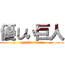 優しい巨人 (gentle titan)