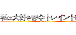 私は大好き풍수トレイントレイン (attack on titan)