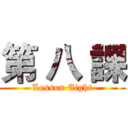 第 八 課 (Lesson Eight)