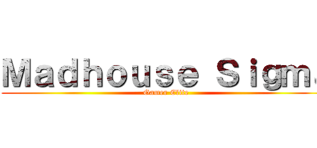 Ｍａｄｈｏｕｓｅ Ｓｉｇｍａ (Gamer Elite)