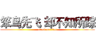 笨鸟先飞 却不知所踪 (attack on titan)