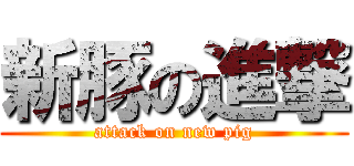 新豚の進撃 (attack on new pig)