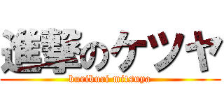 進撃のケツヤ (buriburi mitsuya)