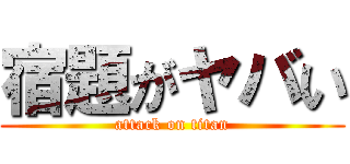 宿題がヤバい (attack on titan)