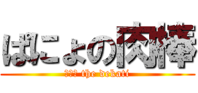 ぱにょの肉棒 (ぱにょ the dekati)