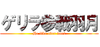 ゲリラ参戦羽月 (He like over does)