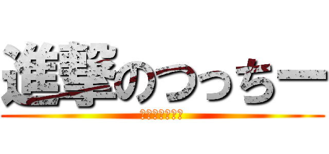 進撃のつっちー (つたやがくるぜ)