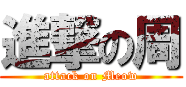 進撃の周 (attack on Meow)