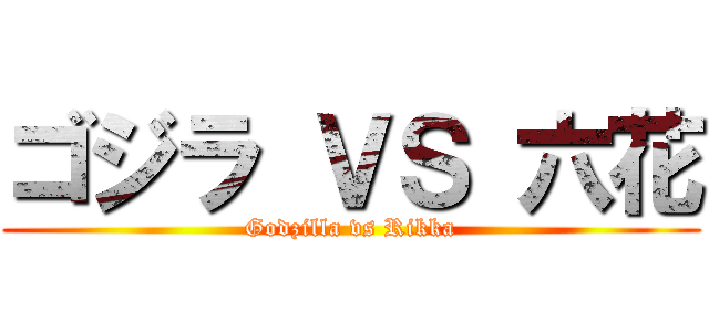 ゴジラ ＶＳ 六花 (Godzilla vs Rikka)