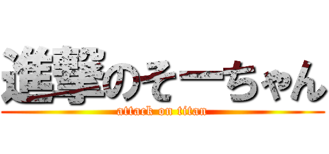 進撃のそーちゃん (attack on titan)