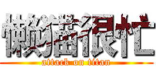 懒猫很忙 (attack on titan)