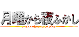 月曜から夜ふかし (stay up late on monday)