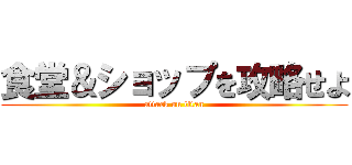 食堂＆ショップを攻略せよ (attack on titan)