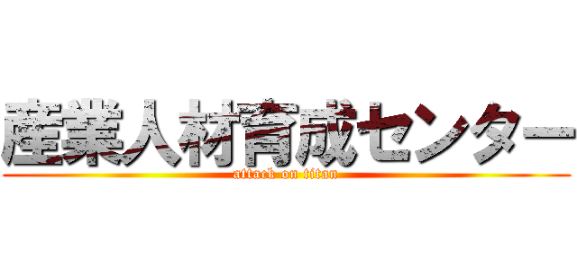 産業人材育成センター (attack on titan)