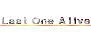 Ｌａｓｔ Ｏｎｅ Ａｌｉｖｅ      (attack on titan)