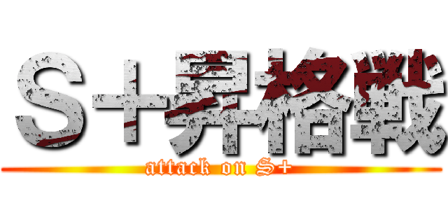 Ｓ＋昇格戦 (attack on S+)