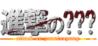 進撃の邹晓阳 (attack on zouxiaoyang)