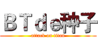 ＢＴｄｅ种子 (attack on titan)