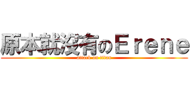 原本就沒有のＥｒｅｎｅ (attack on titan)