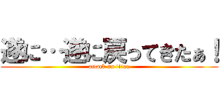 遂に…遂に戻ってきたぁ！ (attack on titan)