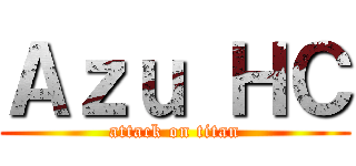 Ａｚｕ ＨＣ (attack on titan)