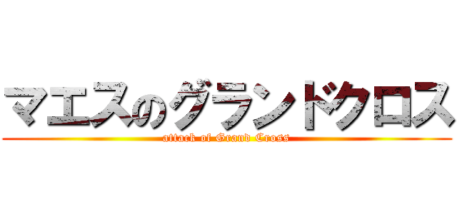 マエスのグランドクロス (attack of Grand Cross)