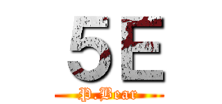 ５Ｅ (P.Bear)