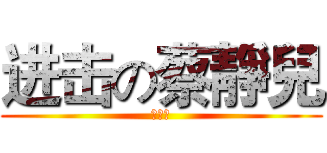 进击の蔡靜兒 (哈哈！)