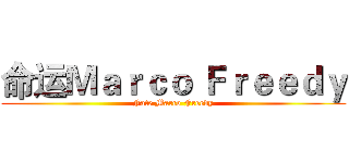 命运Ｍａｒｃｏ Ｆｒｅｅｄｙ (Fate Marco Freedy)