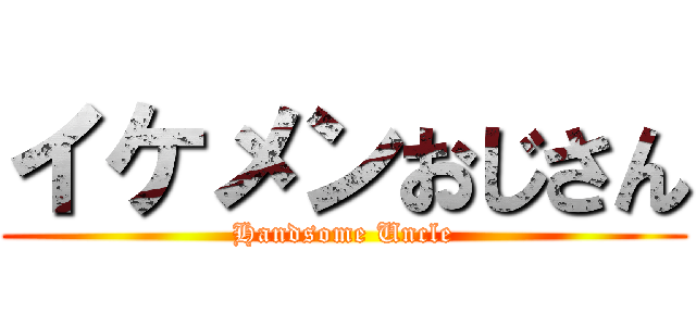 イケメンおじさん (Handsome Uncle)