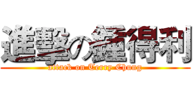 進擊の鍾得利 (attack on Terry Chung)