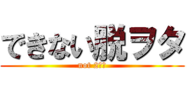 できない脱ヲタ (not 2次元)