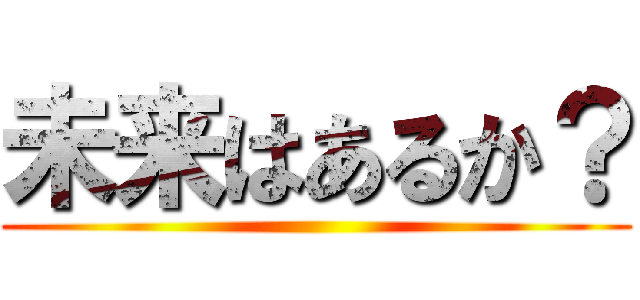 未来はあるか？ ()