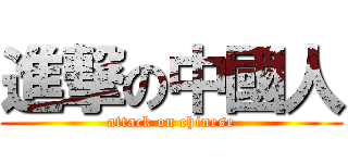 進撃の中國人 (attack on chinese)