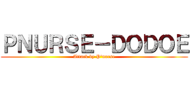 ＰＮＵＲＳＥ－ＤＯＤＯＥ (Attack by P\'nurse)
