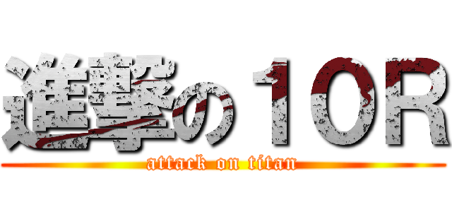進撃の１０Ｒ (attack on titan)