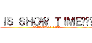 ＩＳ ＳＨＯＷ ＴＩＭＥ¡¡¡ (ALEXANDERS DARK)