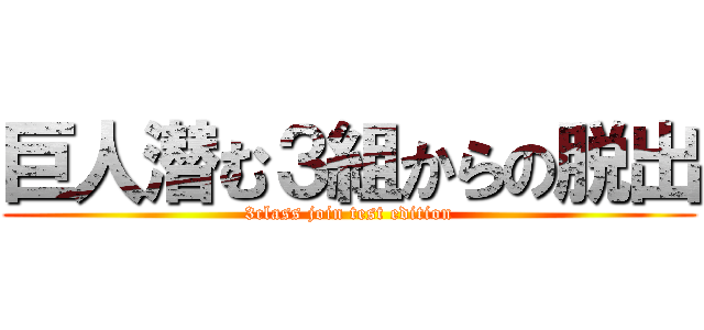 巨人潜む３組からの脱出 (3class join test edition)